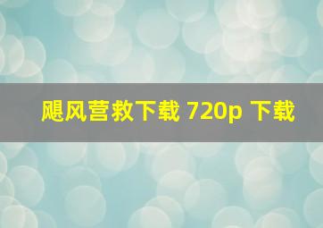 飓风营救下载 720p 下载